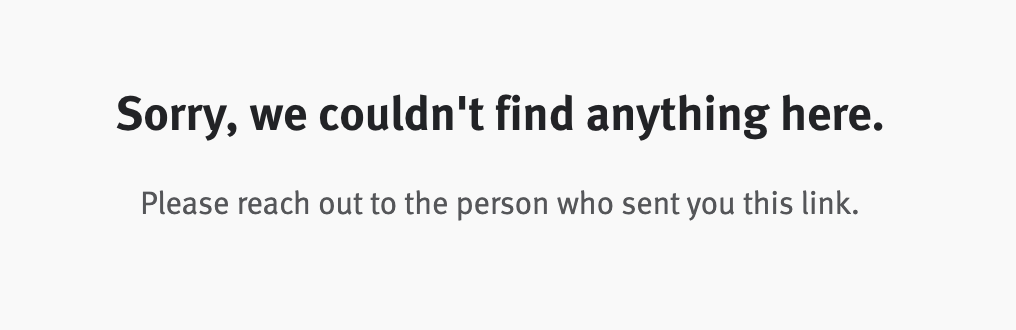 Error message reading 'Sorry we couldn't find anything here. Please reach out to the person who sent you this link.'